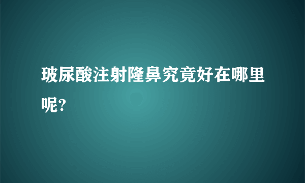 玻尿酸注射隆鼻究竟好在哪里呢?