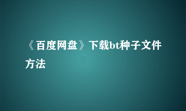 《百度网盘》下载bt种子文件方法