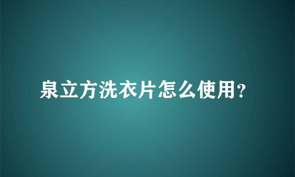 泉立方洗衣片怎么使用？