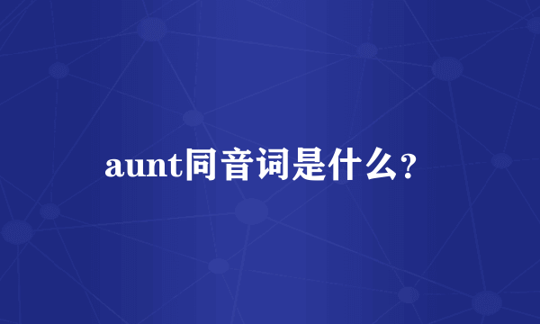 aunt同音词是什么？