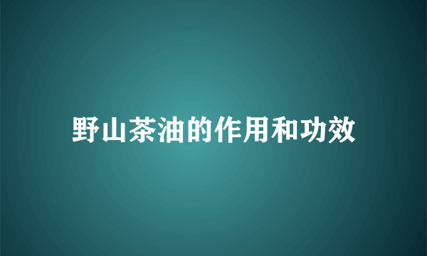 野山茶油的作用和功效