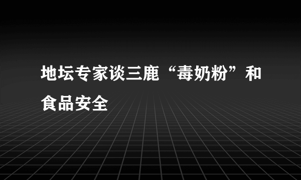 地坛专家谈三鹿“毒奶粉”和食品安全