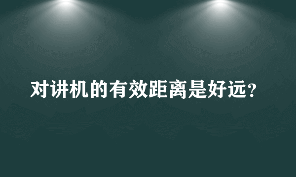 对讲机的有效距离是好远？