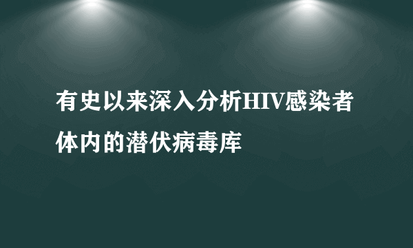 有史以来深入分析HIV感染者体内的潜伏病毒库