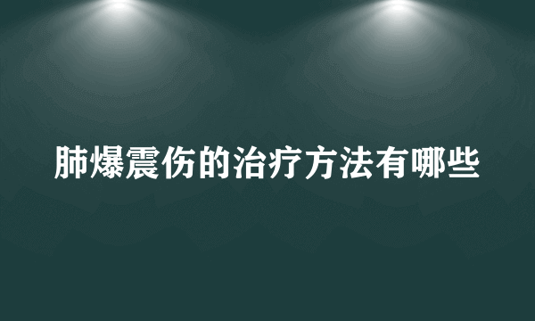 肺爆震伤的治疗方法有哪些