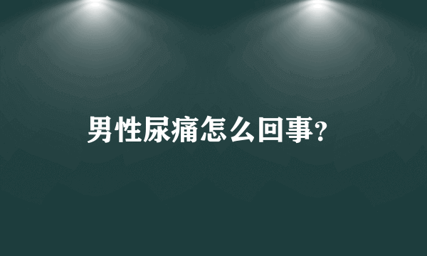 男性尿痛怎么回事？