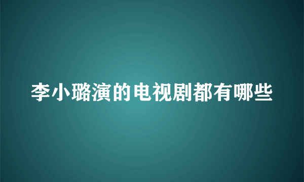 李小璐演的电视剧都有哪些