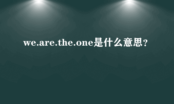 we.are.the.one是什么意思？