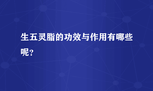 生五灵脂的功效与作用有哪些呢？