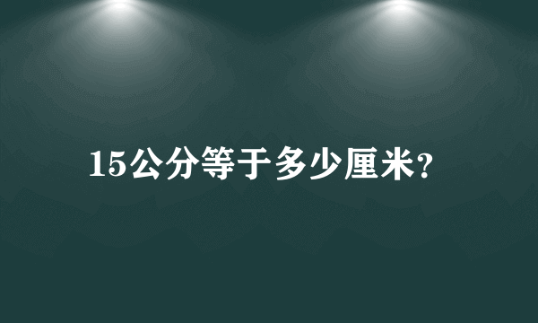 15公分等于多少厘米？