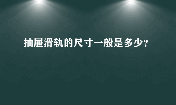 抽屉滑轨的尺寸一般是多少？