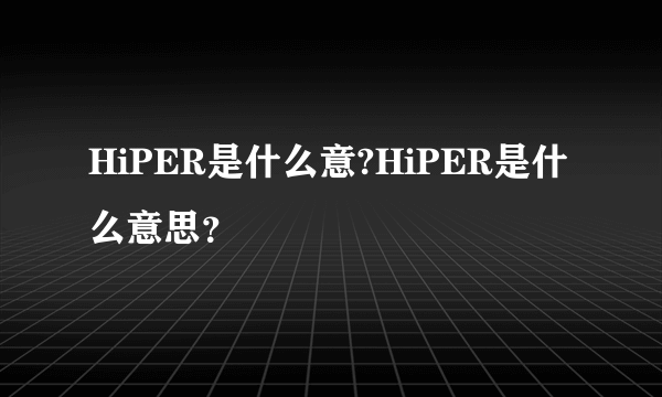 HiPER是什么意?HiPER是什么意思？