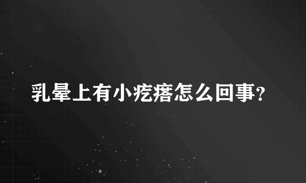 乳晕上有小疙瘩怎么回事？