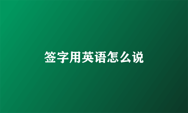 签字用英语怎么说