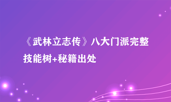 《武林立志传》八大门派完整技能树+秘籍出处