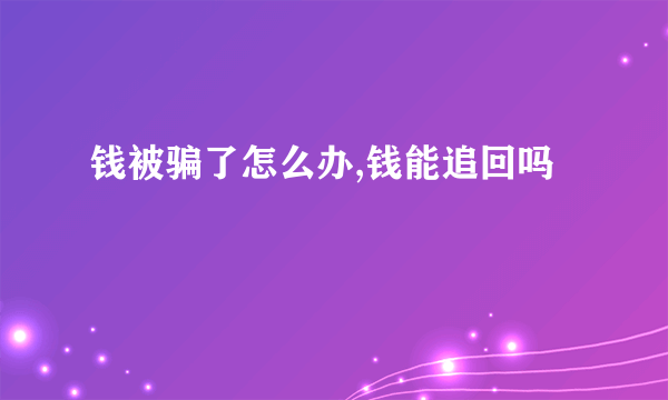 钱被骗了怎么办,钱能追回吗