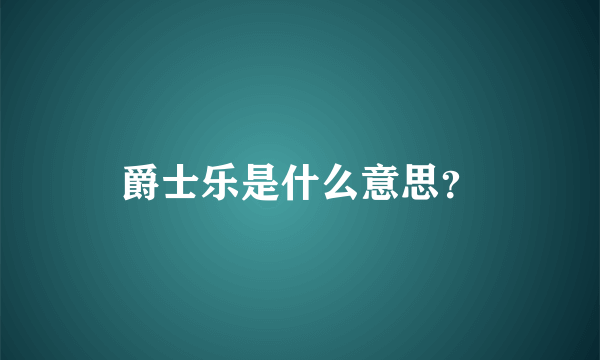 爵士乐是什么意思？