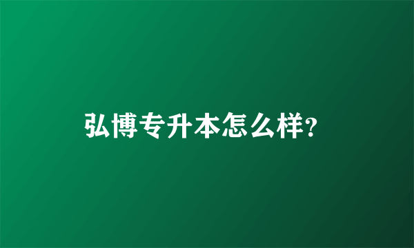 弘博专升本怎么样？