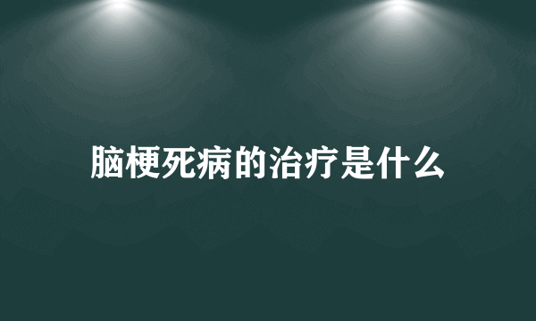 脑梗死病的治疗是什么