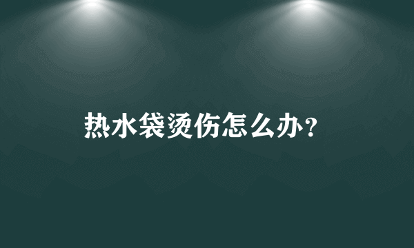 热水袋烫伤怎么办？