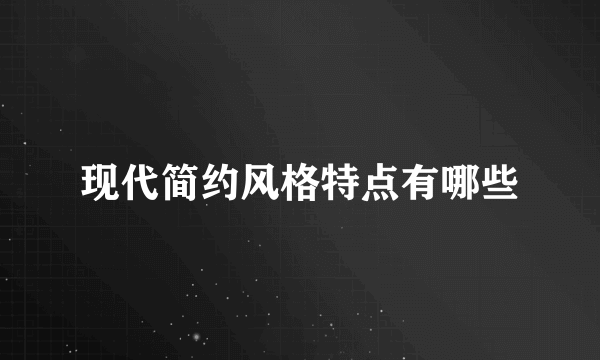 现代简约风格特点有哪些