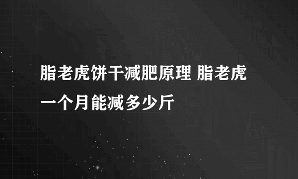 脂老虎饼干减肥原理 脂老虎一个月能减多少斤