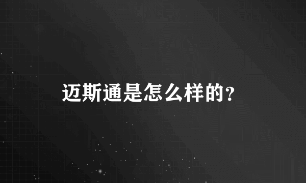 迈斯通是怎么样的？