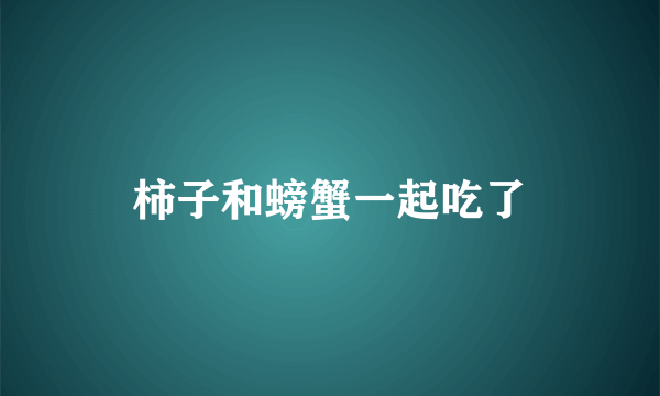 柿子和螃蟹一起吃了