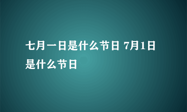 七月一日是什么节日 7月1日是什么节日