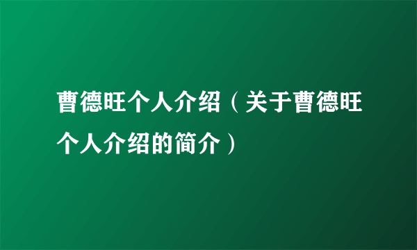 曹德旺个人介绍（关于曹德旺个人介绍的简介）