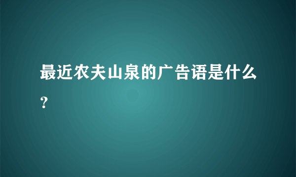 最近农夫山泉的广告语是什么？