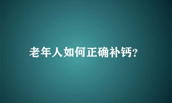 老年人如何正确补钙？