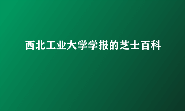 西北工业大学学报的芝士百科