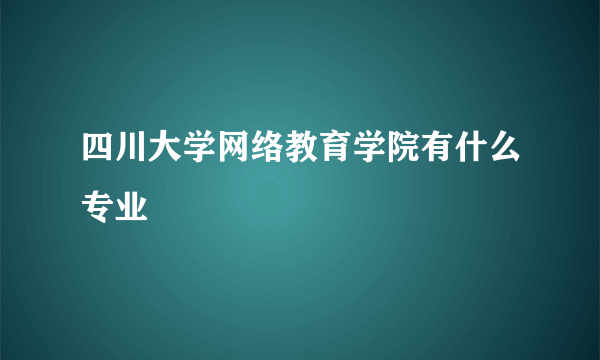 四川大学网络教育学院有什么专业