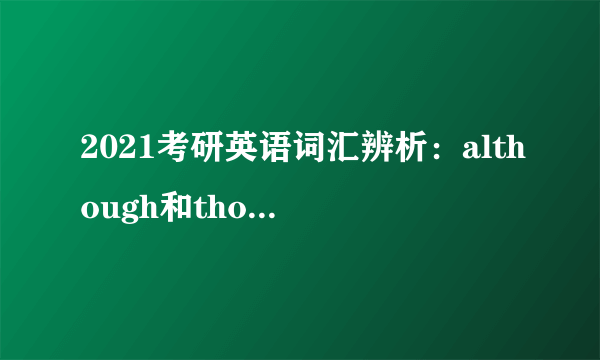 2021考研英语词汇辨析：although和though区别