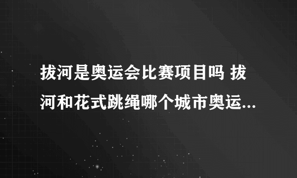 拔河是奥运会比赛项目吗 拔河和花式跳绳哪个城市奥运会比赛项目