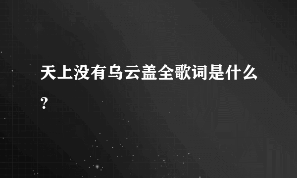 天上没有乌云盖全歌词是什么？