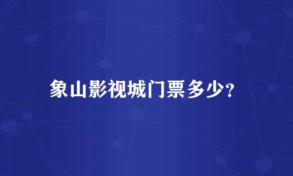 象山影视城门票多少？