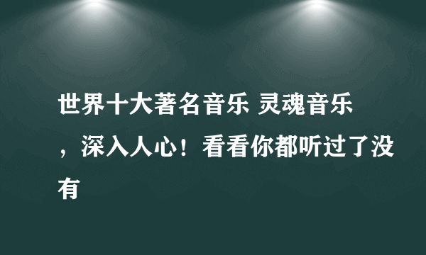 世界十大著名音乐 灵魂音乐，深入人心！看看你都听过了没有