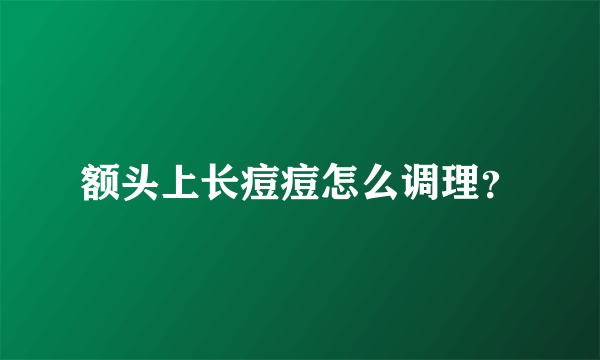 额头上长痘痘怎么调理？