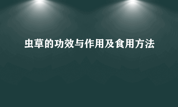 虫草的功效与作用及食用方法