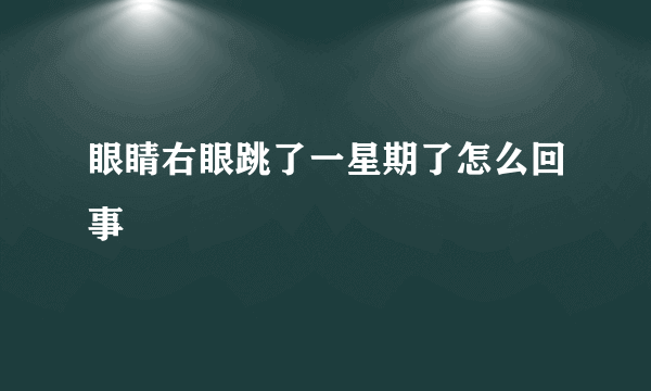 眼睛右眼跳了一星期了怎么回事