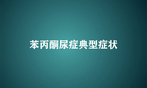 苯丙酮尿症典型症状