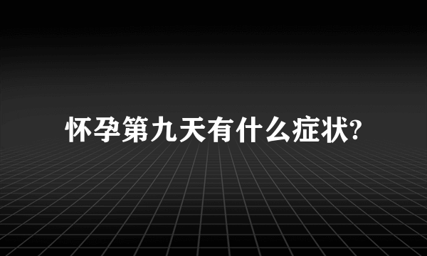 怀孕第九天有什么症状?