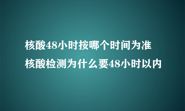 核酸48小时按哪个时间为准 核酸检测为什么要48小时以内