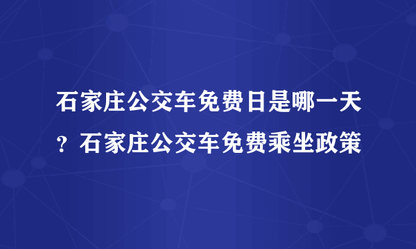 石家庄公交车免费日是哪一天？石家庄公交车免费乘坐政策