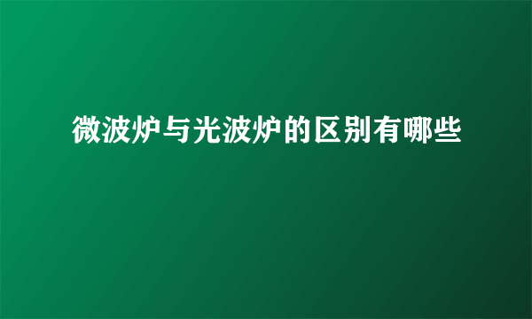 微波炉与光波炉的区别有哪些