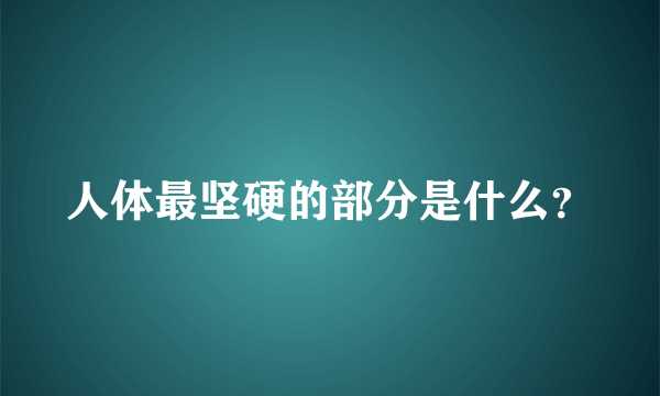 人体最坚硬的部分是什么？