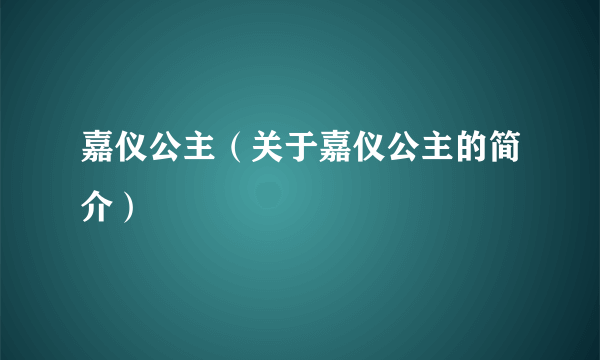 嘉仪公主（关于嘉仪公主的简介）