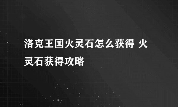 洛克王国火灵石怎么获得 火灵石获得攻略